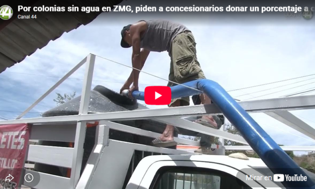 Por colonias sin agua en ZMG, piden a concesionarios donar un porcentaje a ciudadanos