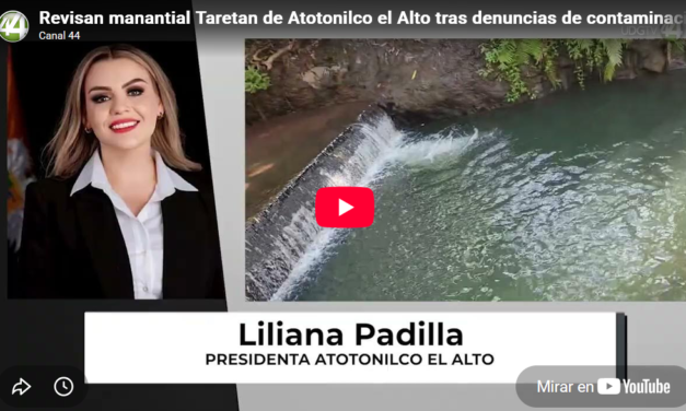 Revisan manantial Taretan de Atotonilco el Alto tras denuncias de contaminación