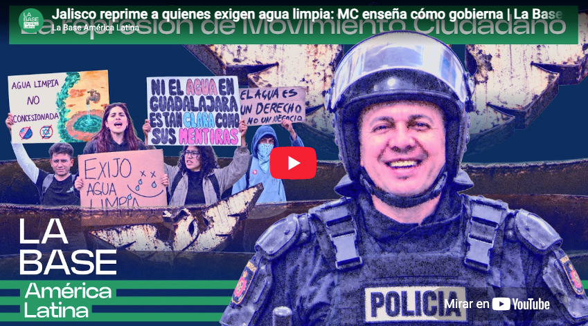 Jalisco reprime a quienes exigen agua limpia: MC enseña cómo gobierna | La BaseLatam 2×40